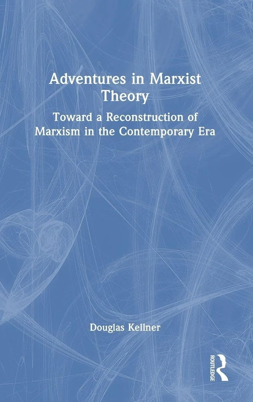 Adventures in Marxist Theory: Toward a Reconstruction of Marxism in the Contemporary Era