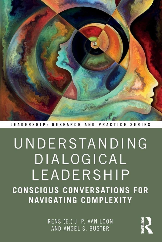 Understanding Dialogical Leadership: Conscious Conversations for Navigating Complexity (Leadership: Research and Practice)