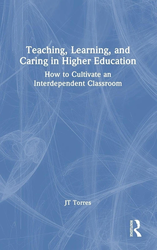 Teaching, Learning, and Caring in Higher Education: How to Cultivate an Interdependent Classroom