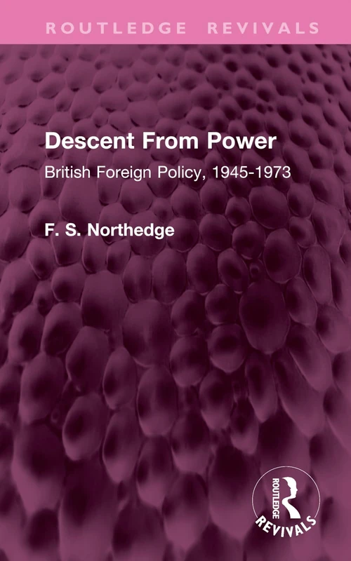 Descent From Power: British Foreign Policy, 1945-1973 (Routledge Revivals)