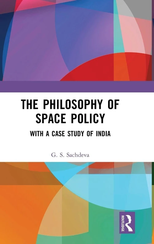 Routledge - The Philosophy of Space Policy: With a Case Study of India