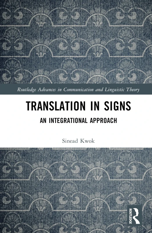 Translation in Signs: An Integrational Approach (Routledge Advances in Communication and Linguistic Theory)