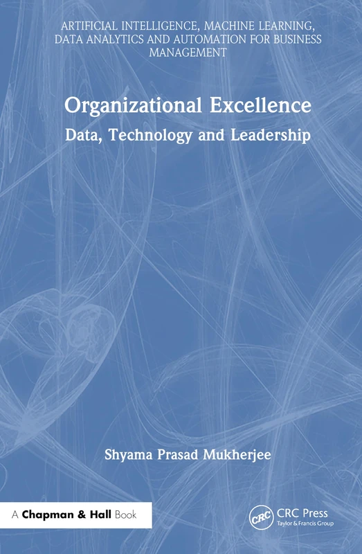 Organizational Excellence: Data, Technology and Leadership (Artificial Intelligence, Machine Learning, Data Analytics and Automation for Business Management)