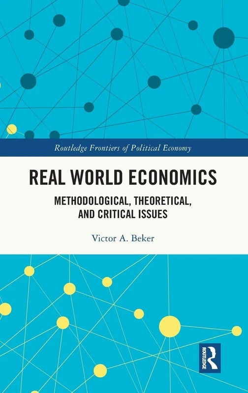 Real World Economics: Methodological, Theoretical, and Critical Issues (Routledge Frontiers of Political Economy)