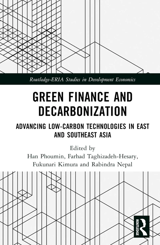 Green Finance and Decarbonization: Advancing Low-Carbon Technologies in East and Southeast Asia (Routledge-ERIA Studies in Development Economics)