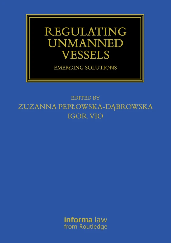 Regulating Unmanned Vessels: Emerging Solutions (Maritime and Transport Law Library)