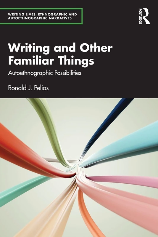 Writing and Other Familiar Things: Autoethnographic Possibilities (Writing Lives: Ethnographic Narratives)