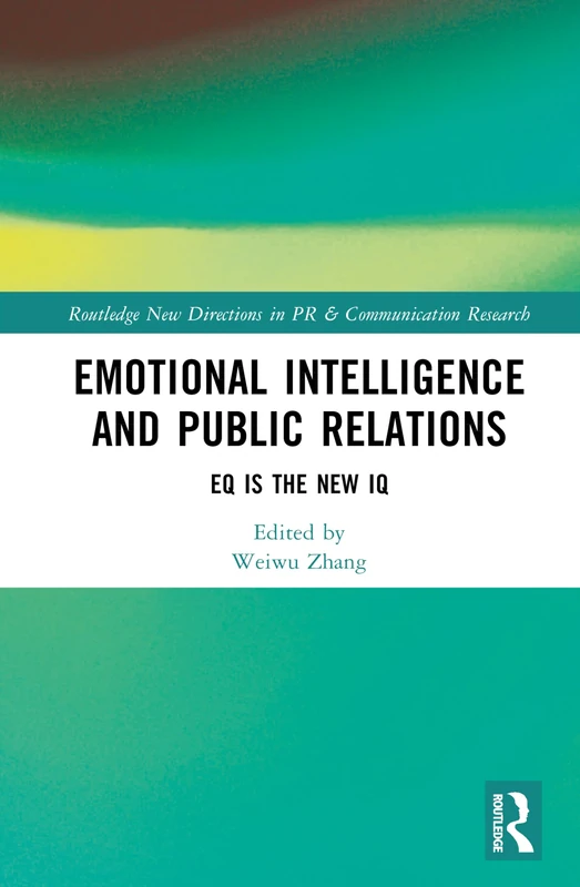 Emotional Intelligence and Public Relations: EQ is the New IQ (Routledge New Directions in PR & Communication Research)
