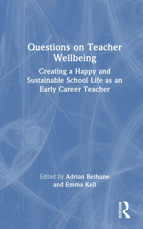 Questions on Teacher Wellbeing: Creating a Happy and Sustainable School Life as an Early Career Teacher (Q&As for ECTs)