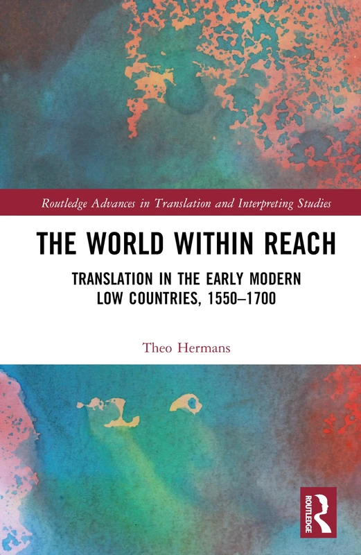 The World Within Reach: Translation in the Early Modern Low Countries, 1550–1700 (Routledge Advances in Translation and Interpreting Studies)