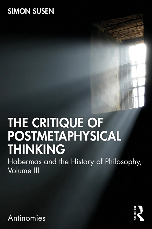 The Critique of Postmetaphysical Thinking: Habermas and the History of Philosophy, Volume III: 3 (Antinomies)