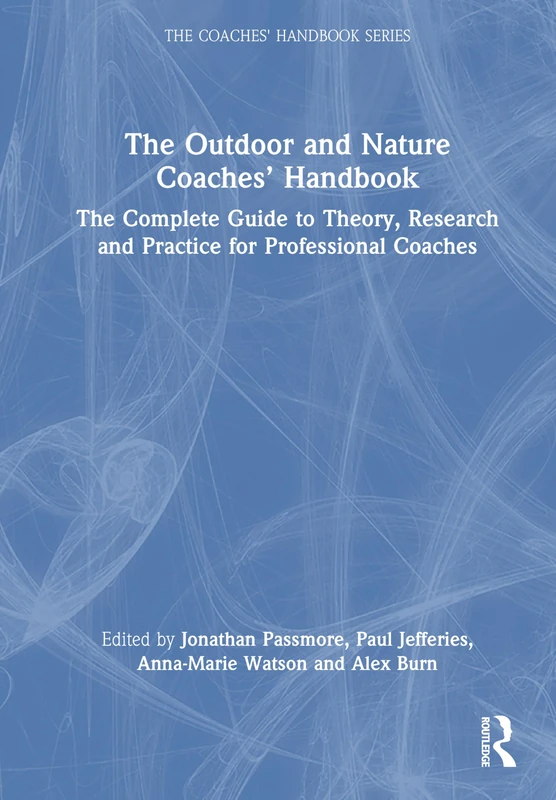 The Outdoor and Nature Coaches’ Handbook: The Complete Guide to Theory, Research and Practice for Professional Coaches (The Coaches' Handbook Series)