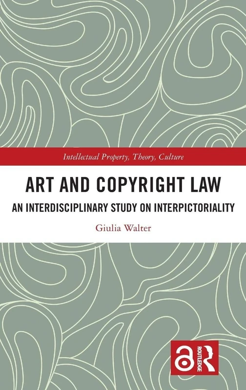Art and Copyright Law: An Interdisciplinary Study on Interpictoriality (Intellectual Property, Theory, Culture)