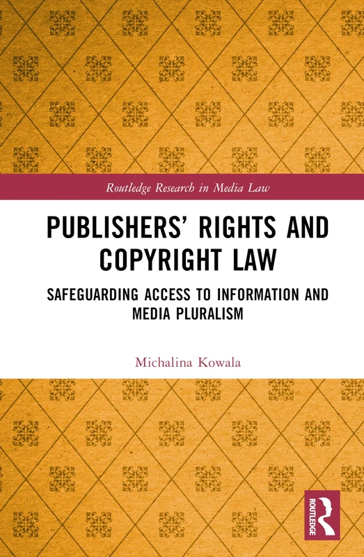 Publishers’ Rights and Copyright Law: Safeguarding Access to Information and Media Pluralism (Routledge Research in Media Law)