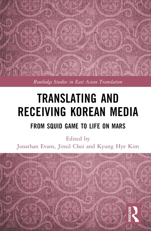 Translating and Receiving Korean Media: From Squid Game to Life on Mars (The Korean Wave in Translation)