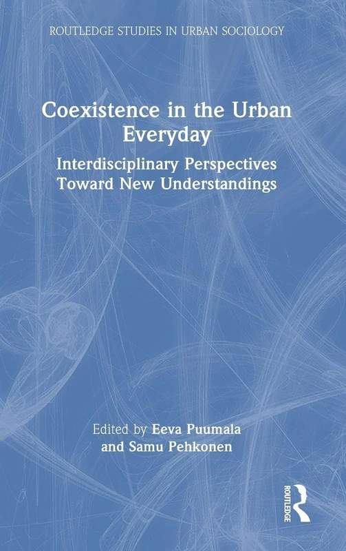 Coexistence in the Urban Everyday: Interdisciplinary Perspectives Toward New Understandings (Routledge Studies in Urban Sociology)