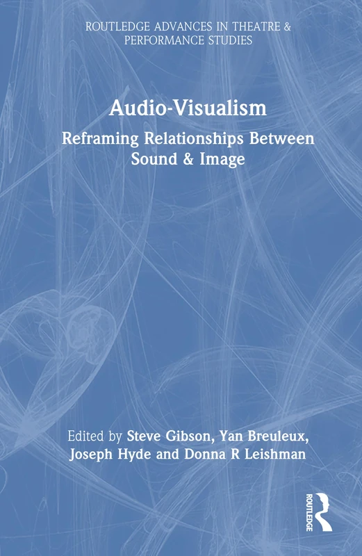 Audio-Visualism: Reframing Relationships Between Sound & Image (Routledge Advances in Theatre & Performance Studies)