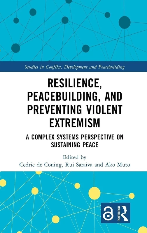 Resilience, Peacebuilding, and Preventing Violent Extremism: A Complex Systems Perspective on Sustaining Peace (Studies in Conflict, Development and Peacebuilding)