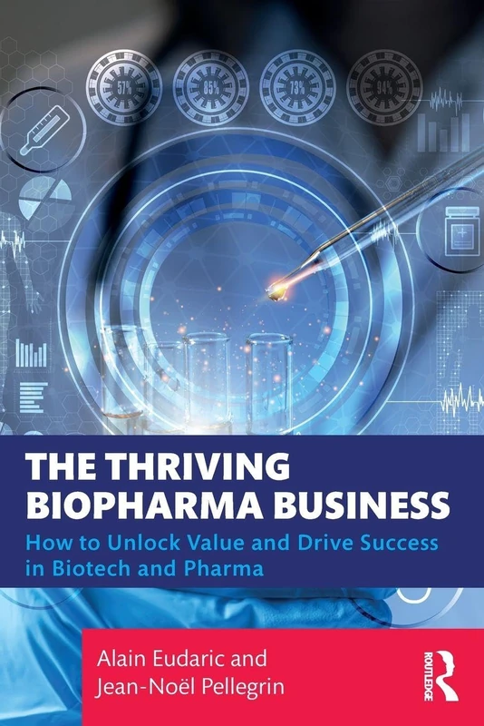 The Thriving Biopharma Business: How to Unlock Value and Drive Success in Biotech and Pharma