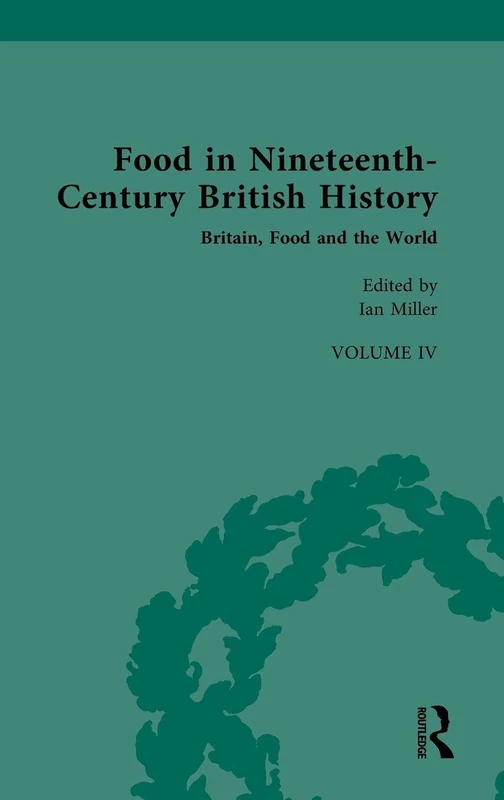 Food in Nineteenth-Century British History: Volume IV: Britain, Food and the World: 4 (Nineteenth-Century Science, Technology and Medicine: Sources and Documents)