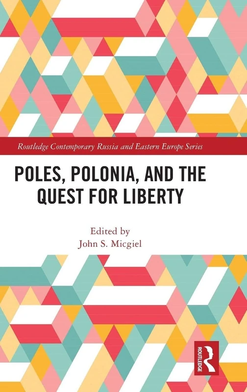 Poles, Polonia, and the Quest for Liberty (Routledge Contemporary Russia and Eastern Europe Series)