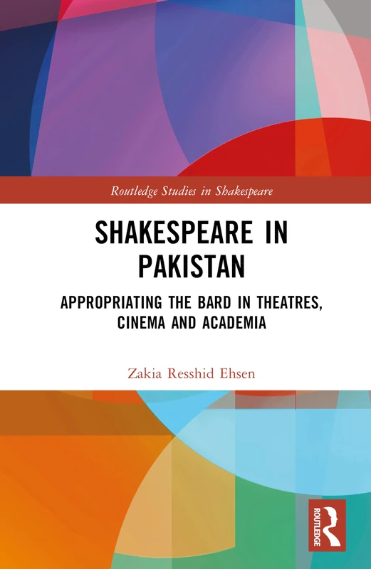 Shakespeare in Pakistan: Appropriating the Bard in Theatres, Cinema and Academia (Routledge Studies in Shakespeare)