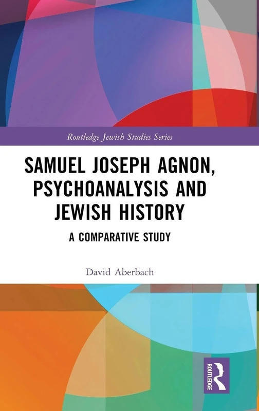 Samuel Joseph Agnon, Psychoanalysis and Jewish History: A Comparative Study (Routledge Jewish Studies Series)