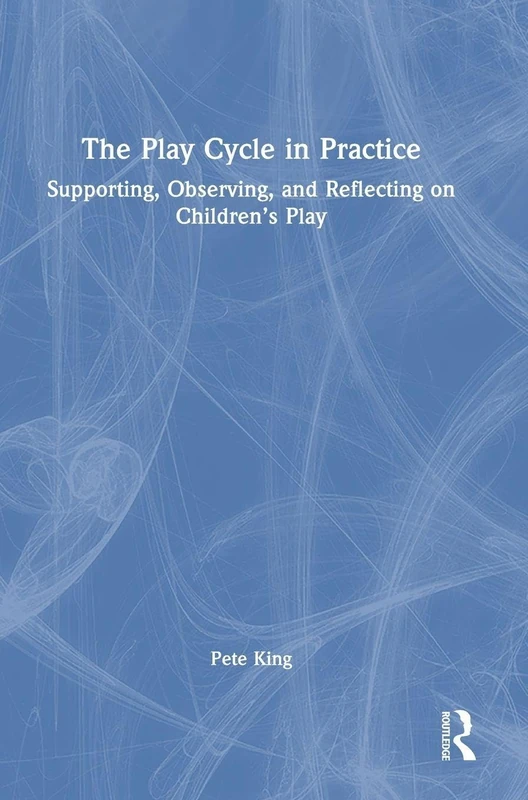 The Play Cycle in Practice: Supporting, Observing, and Reflecting on Children’s Play