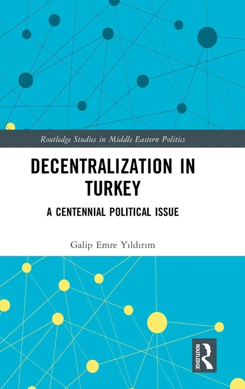 Decentralization in Turkey: A Centennial Political Issue (Routledge Studies in Middle Eastern Politics) - Image 1