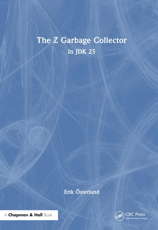 The Z Garbage Collector: In JDK 25 - Chapman and Hall/CRC - Image 1