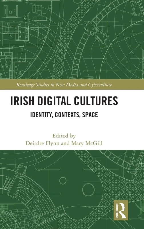 Irish Digital Cultures: Identity, Contexts, Space (Routledge Studies in New Media and Cyberculture)