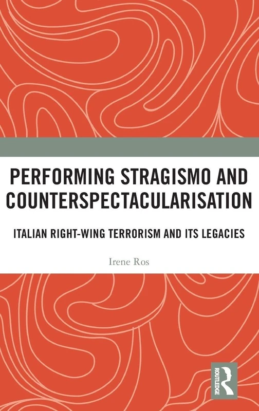 Performing Stragismo and Counterspectacularisation: Italian Right-Wing Terrorism and Its Legacies