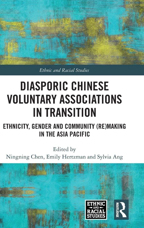 Diasporic Chinese Voluntary Associations in Transition: Ethnicity, Gender and Community (Re)making in the Asia Pacific