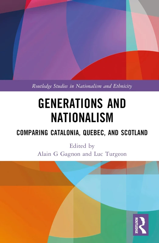 Generations and Nationalism: Comparing Catalonia, Quebec, and Scotland (Routledge Studies in Nationalism and Ethnicity)
