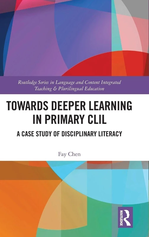 Towards Deeper Learning in Primary CLIL: A Case Study of Disciplinary Literacy (Routledge Series in Language and Content Integrated Teaching & Plurilingual Education)