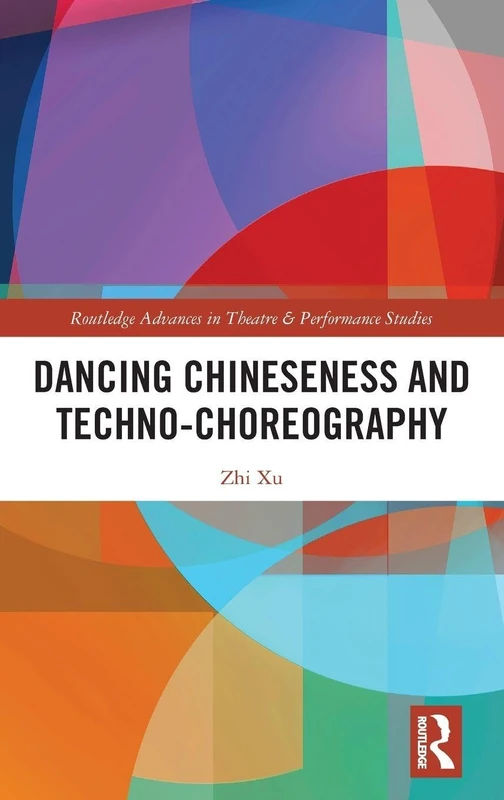 Dancing Chineseness and Techno-Choreography (Routledge Advances in Theatre & Performance Studies)