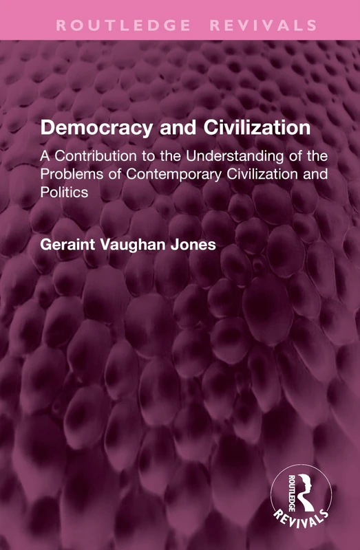 Democracy and Civilization: A Contribution to the Understanding of the Problems of Contemporary Civilization and Politics (Routledge Revivals)