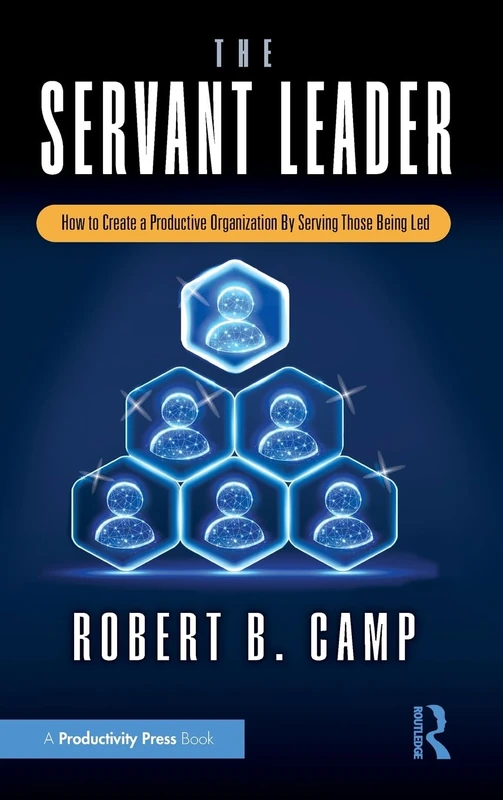 The Servant Leader: How to Create a Productive Organization By Serving Those Being Led