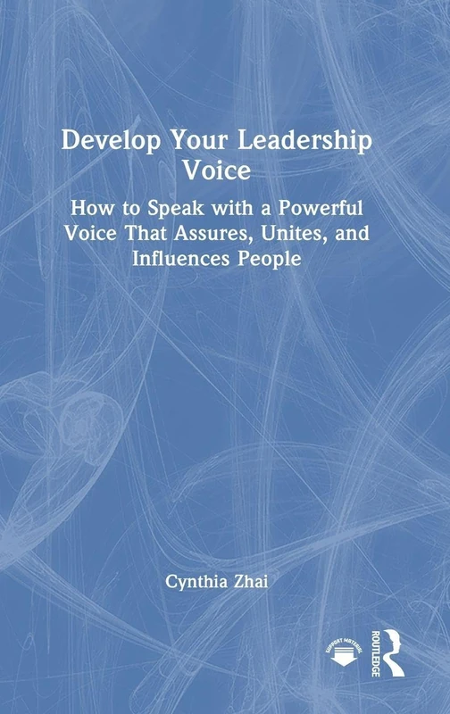 Develop Your Leadership Voice: How to Speak with a Powerful Voice that Assures, Unites, and Influences People
