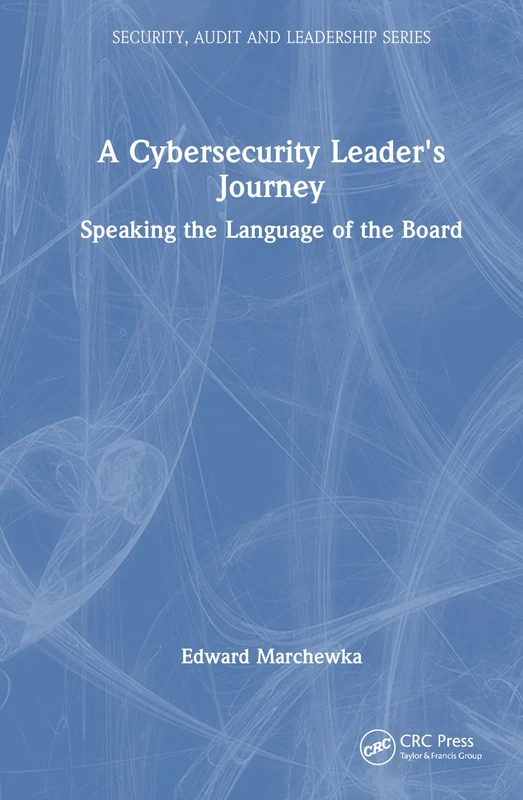 A Cybersecurity Leader's Journey: Speaking the Language of the Board (Security, Audit and Leadership Series)
