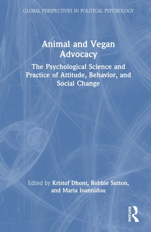 Animal and Vegan Advocacy: The Psychological Science and Practice of Attitude, Behavior, and Social Change (Global Perspectives in Political Psychology)