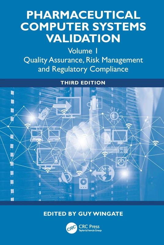 Pharmaceutical Computer Systems Validation: Quality Assurance, Risk Management and Regulatory Compliance, Volume 1 (Drugs and the Pharmaceutical Sciences)