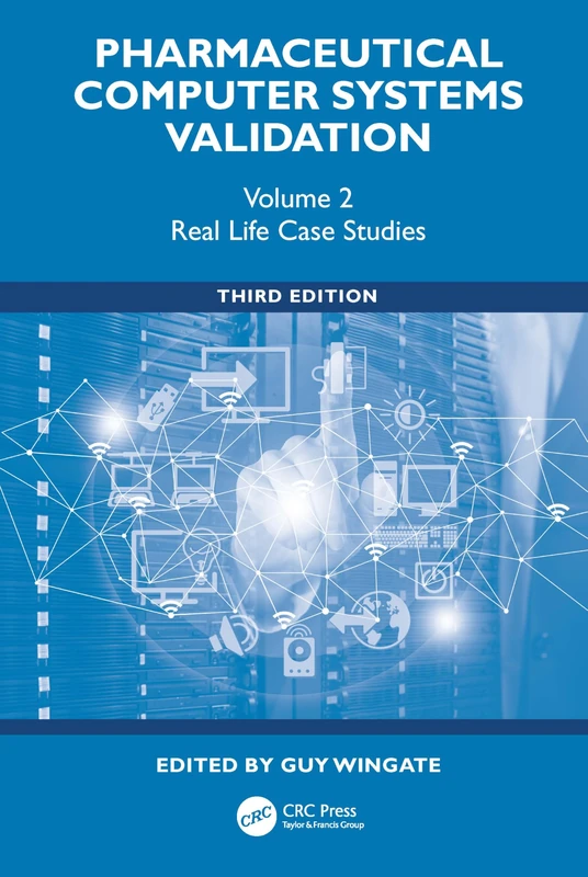 Pharmaceutical Computer Systems Validation: Volume 2 - Real Life Case Studies (Drugs and the Pharmaceutical Sciences)