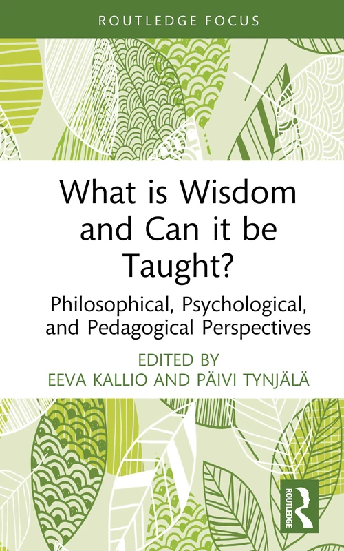 What is Wisdom and Can it be Taught?: Philosophical, Psychological, and Pedagogical Perspectives (Advances in Theoretical and Philosophical Psychology)