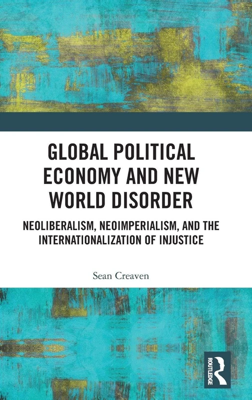 Global Political Economy and New World Disorder: Neoliberalism, Neoimperialism, and the Internationalization of Injustice