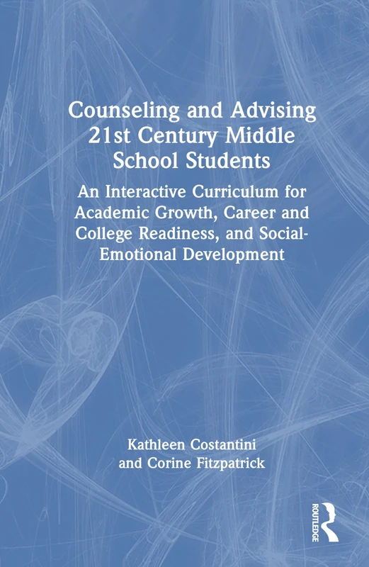 Counseling and Advising 21st Century Middle School Students: An Interactive Curriculum for Academic Growth, Career and College Readiness, and Social-Emotional Development