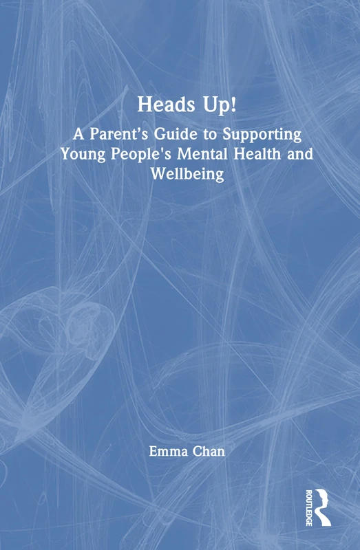 Heads Up!: A Parent’s Guide to Supporting Young People's Mental Health and Wellbeing