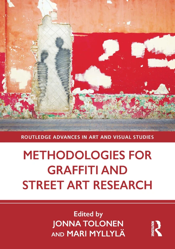 Methodologies for Graffiti and Street Art Research (Routledge Advances in Art and Visual Studies)