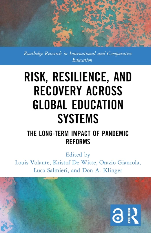 Risk, Resilience, and Recovery Across Global Education Systems: The Long-Term Impact of Pandemic Reforms (Routledge Research in International and Comparative Education)