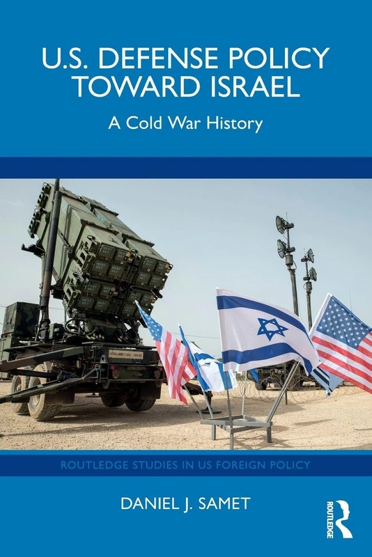 U.S. Defense Policy toward Israel: A Cold War History (Routledge Studies in US Foreign Policy)
